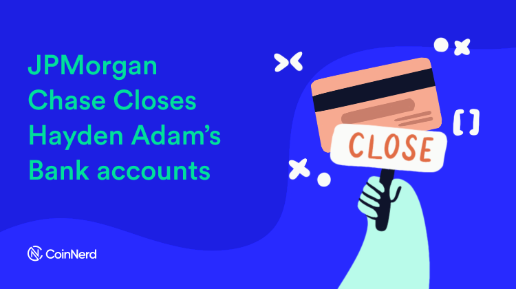JPMorgan Chase Closes Hayden Adam’s Bank accounts